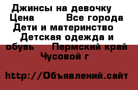 Джинсы на девочку. › Цена ­ 200 - Все города Дети и материнство » Детская одежда и обувь   . Пермский край,Чусовой г.